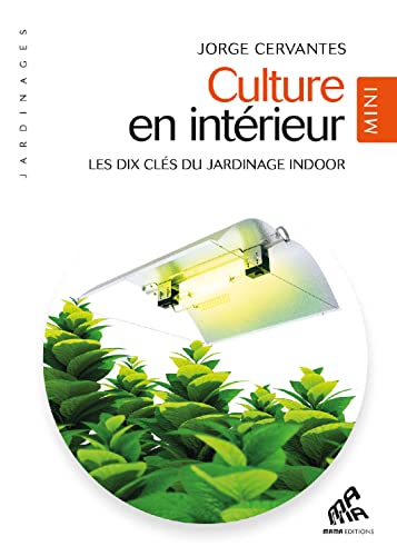 Culture en intérieur - Mini édition: Les dix clès du jardinage indoor